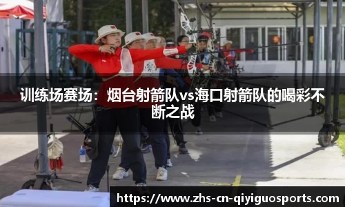 训练场赛场:烟台射箭队vs海口射箭队的喝彩不断之战
